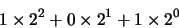 \begin{displaymath}
1 \times 2^2+0 \times 2^1+1 \times 2^0
\end{displaymath}