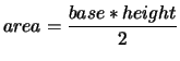 $\displaystyle{area=\frac{base*height}{2}}$