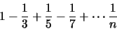 \begin{displaymath}
1 - \frac{1}{3} + \frac{1}{5} - \frac{1}{7} + \cdots \frac{1}{n}
\end{displaymath}