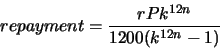 \begin{displaymath}
repayment = \frac{r P k^{12n}}{1200(k^{12n}-1)}
\end{displaymath}