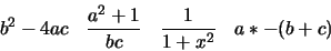 \begin{displaymath}
\begin{array}{cccc}
\displaystyle{b^2-4ac} &
\displaystyle{ ...
...aystyle{\frac{1}{1+x^2}} &
\displaystyle{ a*-(b+c)}
\end{array}\end{displaymath}